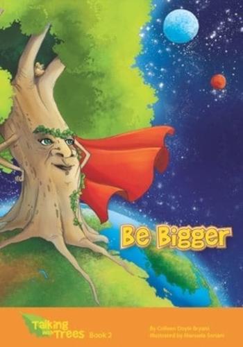 Be Bigger: Talking with Trees Series