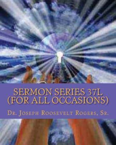 Sermon Series 37L (For All Occasions)