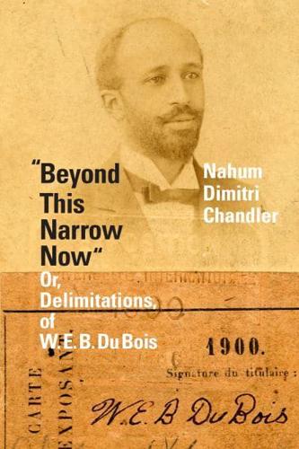 "Beyond This Narrow Now" or, Delimitations, of W. E. B. Du Bois