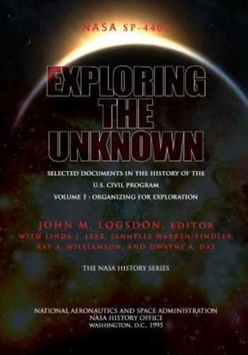 Exploring the Unknown - Selected Documents in the History of the U.S. Civil Space Program Volume I