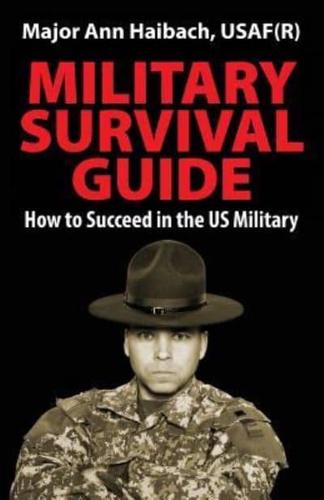 Military Survival Guide: How to Succeed in the Us Military