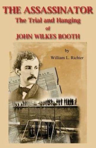 The Assassinator: The Trial and Hanging of John Wilkes Booth