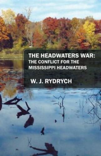 The Headwaters War: The Conflict for the Mississippi Headwaters