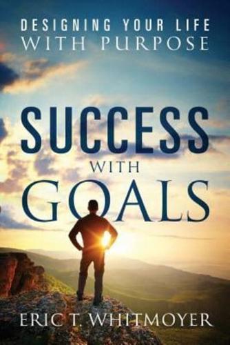 Success with Goals: Designing Your Life With Purpose