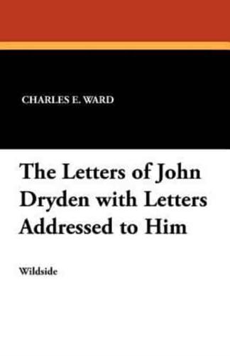The Letters of John Dryden with Letters Addressed to Him