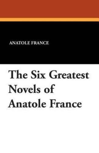 The Six Greatest Novels of Anatole France