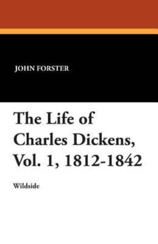 The Life of Charles Dickens, Vol. 1, 1812-1842