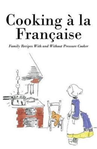 Cooking á la Française: Family Recipes With and Without Pressure Cooker