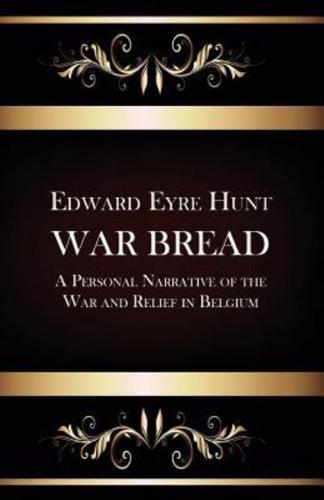 War Bread - A Personal Narrative of the War and Relief in Belgium