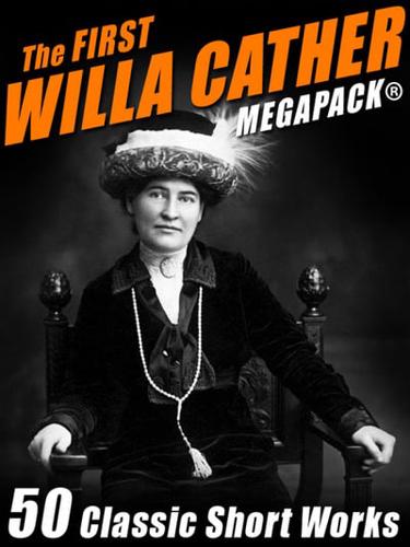 First Willa Cather MEGAPACK(R): 50 Classic Short Works