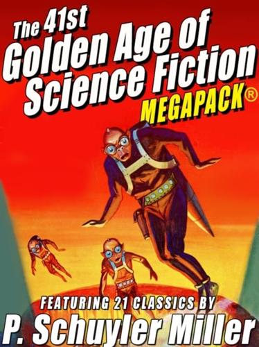 41st Golden Age of Science Fiction MEGAPACK(R): P. Schuyler Miller (Vol. 1)