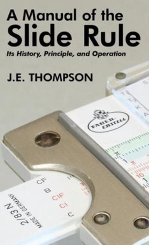 A Manual of the Slide Rule: Its History, Principle, and Operation