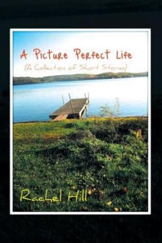 A Picture Perfect Life: (A Collection of Short Stories)