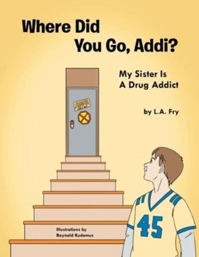 Where Did You Go, Addi?: My Sister Is A Drug Addict