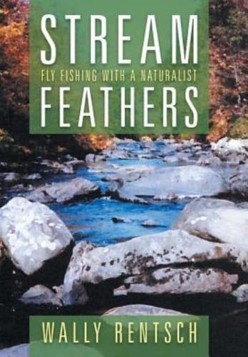 Stream Feathers: Fly Fishing with a Naturalist