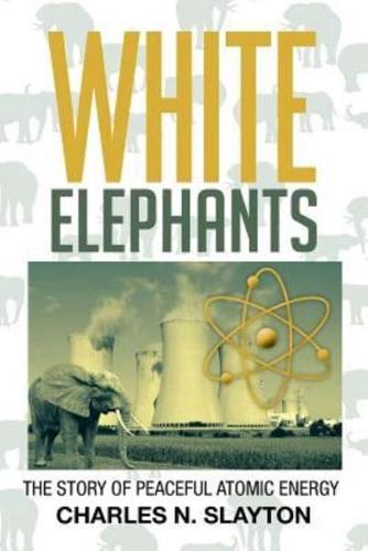 White Elephants: The Story of Peaceful Atomic Energy