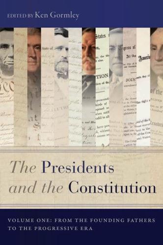 The Presidents and the Constitution. Volume One From the Founding Fathers to the Progressive Era