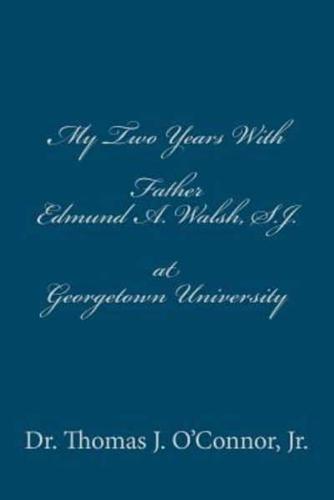 My Two Years With Father Edmund A. Walsh. S.J. At Georgetown University