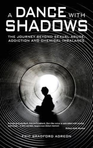 A Dance With Shadows; The Journey Beyond Sexual Abuse, Addiction and Chemical Imbalance