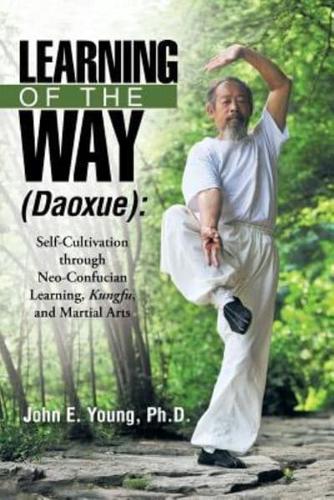 Learning of the Way (Daoxue): Self-Cultivation through Neo-Confucian Learning, Kungfu, and Martial Arts