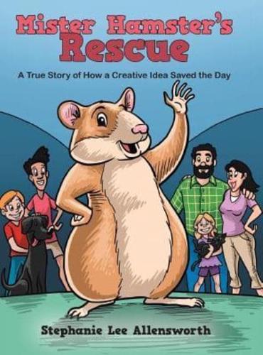 Mister Hamster's Rescue: A True Story of How a Creative Idea Saved the Day