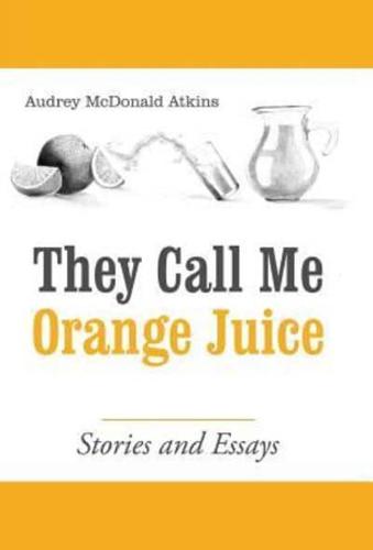 They Call Me Orange Juice: Stories and Essays