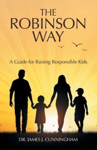 The Robinson Way: A Guide for Raising Responsible Kids