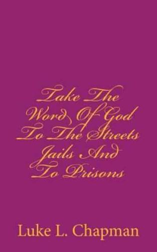 Take the Word of God to the Streets Jails and to Prisons