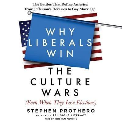 Why Liberals Win the Culture Wars (Even When They Lose Elections) Lib/E