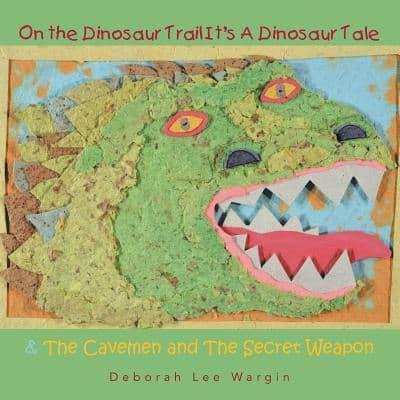 On the Dinosaur Trail It's a Dinosaur Tale & the Cavemen and the Secret Weapon
