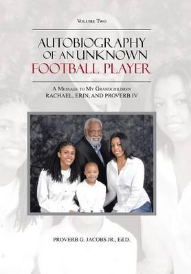 Autobiography of an Unknown Football Player: A Message to My Grandchildren Rachael, Erin, and Proverb IV