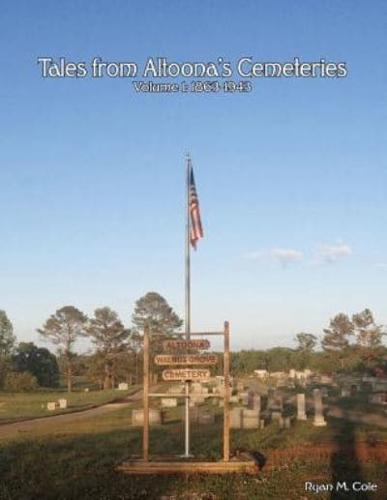 Tales from Altoona's Cemeteries: Volume 1: 1863-1943