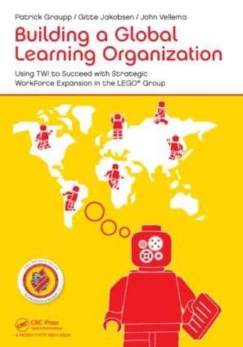 Building a Global Learning Organization : Using TWI to Succeed with Strategic Workforce Expansion in the LEGO Group