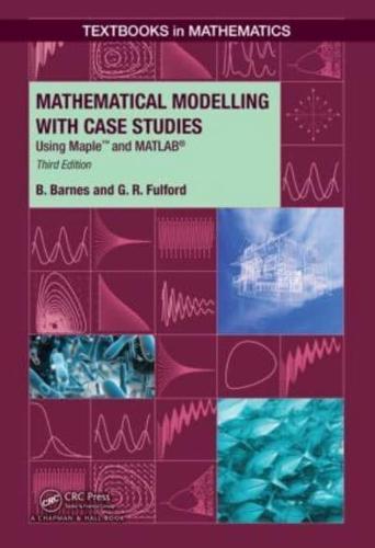 Mathematical Modelling with Case Studies : Using Maple and MATLAB, Third Edition