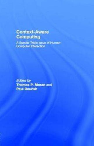 Human-Computer Interaction Vol. 16, Numbers 2-4, Special Issue Context-Aware Computing
