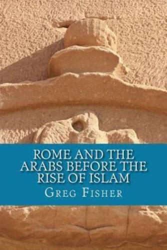 Rome and the Arabs Before the Rise of Islam