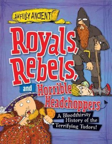 Royals, Rebels, and Horrible Headchoppers