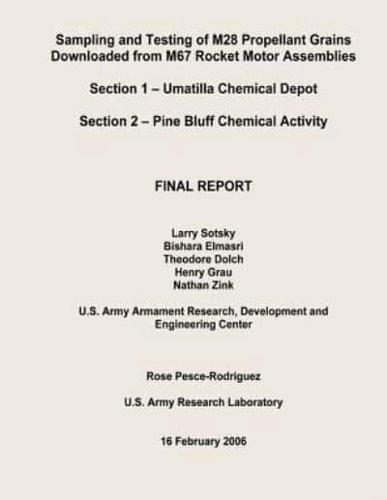 Sampling and Testing of M28 Propellant Grains Downloaded from M67 Rocket Motor Assemblies Final Report - Section 1 - Umatilla Chemical Depot; Section 2 - Pine Bluff Chemical Activity