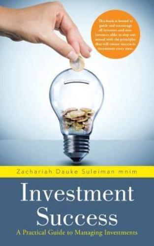 Investment Success: A Practical Guide to Managing Investments