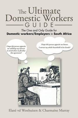 The Ultimate Domestic Workers Guide: The One and Only Guide for Domestic Workers/Employers in South Africa