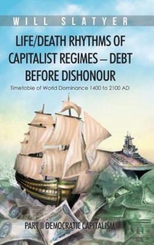 Life/Death Rhythms of Capitalist Regimes - Debt Before Dishonour: Part II Democratic Capitalism