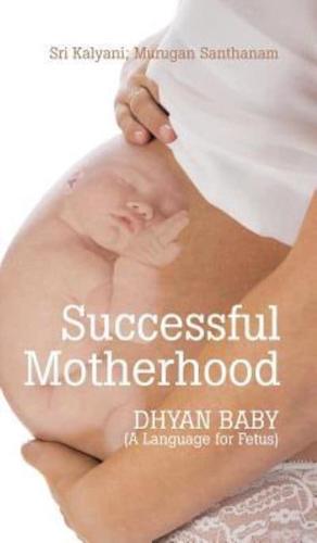 Successful Motherhood: DHYAN BABY (A Language for Fetus)