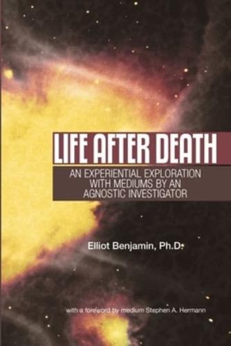 Life After Death: An Experiential Exploration with Mediums by an Agnostic Investigator