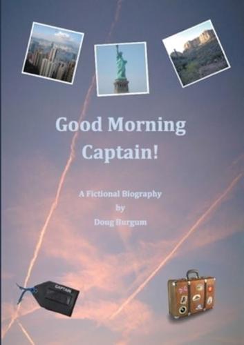 Good Morning Captain!: A Fictional Biography