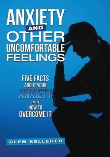 Anxiety and Other Uncomfortable Feelings: Five Facts about Your Anxiety and How to Overcome It