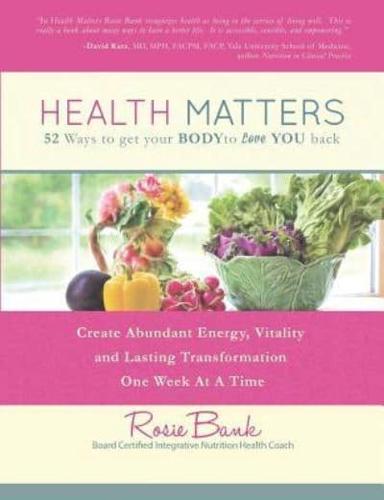 Health Matters: Fifty-Two Ways to Get Your Body to Love You Back