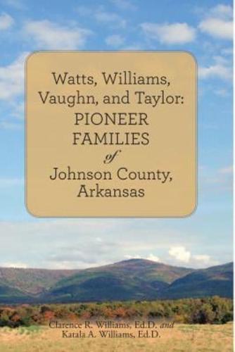 Watts, Williams, Vaughn, and Taylor:  Pioneer Families of Johnson County, Arkansas