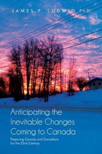 Anticipating the Inevitable Changes Coming to Canada: Preparing Canada and Canadians for the 22nd Century