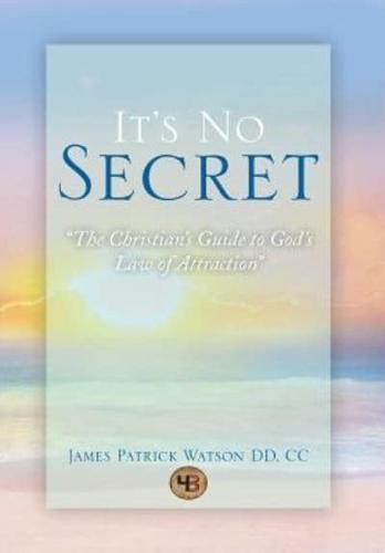 It's No Secret: The Christian's Guide to God's Law of Attraction