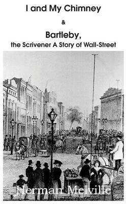 I and My Chimney & Bartleby, the Scrivener a Story of Wall-Street